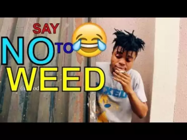 Video: SAY NO TO WEED  (COMEDY SKIT) | Latest 2018 Nigerian Comedy
